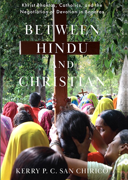 Between Hindu and Christian: Khrist Bhaktas, Catholics, and the Negotiation of Devotion in Banaras Between Hindu and Christian book cover